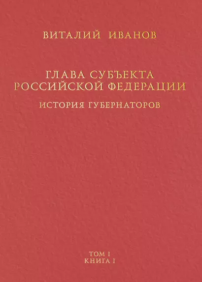 Глава субъекта Российской Федерации. Историческое, юридическое и политическое исследование (История губернаторов) Том I. Книга I - фото 1