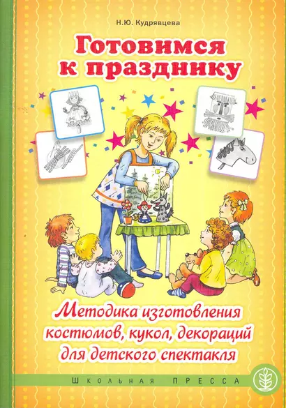 Готовимся к празднику: Методика изготовления костюмов, кукол, декораций для детского спектакля / (мягк) (Дошкольное воспитание и обучение). Кудрявцева Н. (Школьная пресса) - фото 1