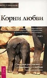 Корни любви. Семейные расстановки - от зависимости к свободе. Практическое руково - фото 1