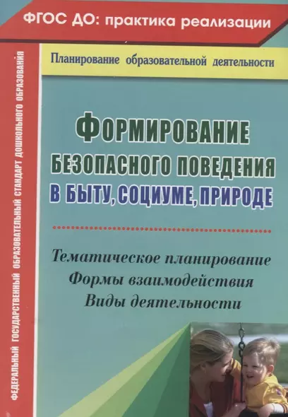 Формирование безопасного поведения в быту, социуме, природе. Тематическое планирование, формы взаимодействия, виды деятельности. ФГОС ДО. 2-е изд. исп - фото 1