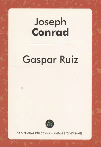 Gaspar Ruiz A Short Story (мЗарКлЧитВОриг) Conrad (на англ.яз.) - фото 1