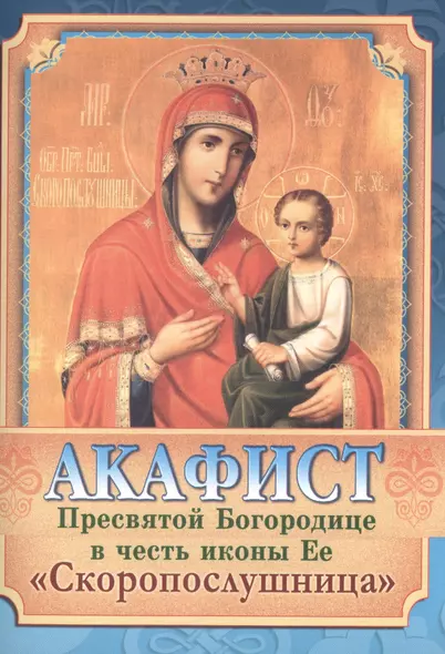 Акафист Пресвятой Богородице в честь иконы Ее Скоропослушница (м) - фото 1