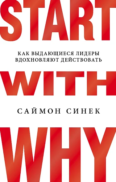 Start with Why. Как выдающиеся лидеры вдохновляют действовать - фото 1