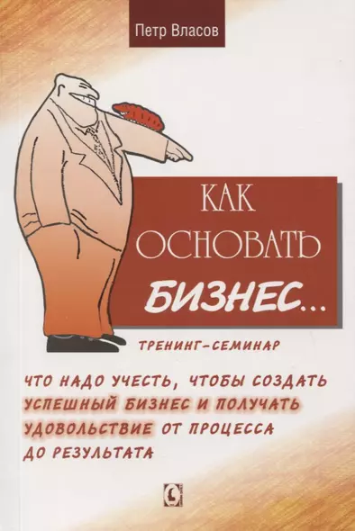 Как основать бизнес… Тренинг-семинар. Что надо учесть, чтобы создать успешный бизнес и получать удовольствие от процесса до результата - фото 1