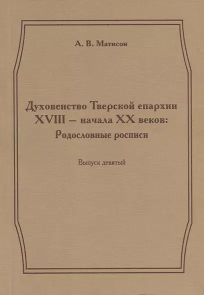 Духовенство Тверской епархии XVIII - начала XX веков. Родословные росписи. Выпуск девятый - фото 1