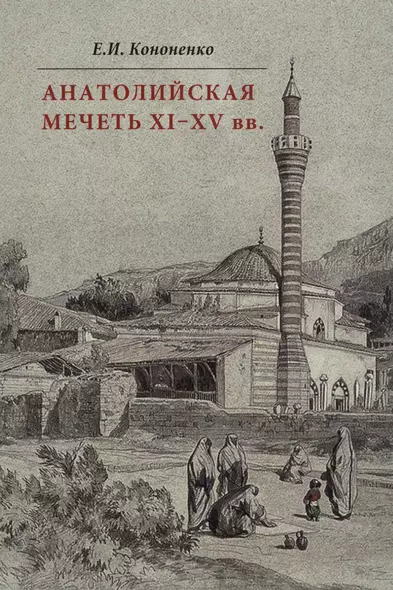 Анатолийская мечеть XI-XV вв. Очерки истории архитектуры - фото 1