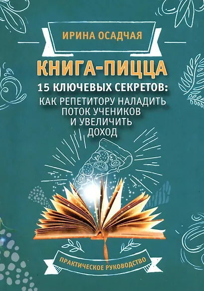 Книга-Пицца.15 ключевых секретов. Как репититору наладить поток учеников и увеличить доход. Практическое руководство - фото 1