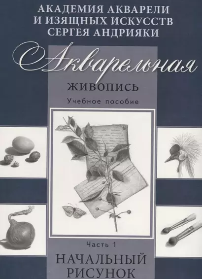 Акварельная живопись. Учебное пособие. Часть1. Начальный рисунок. - фото 1