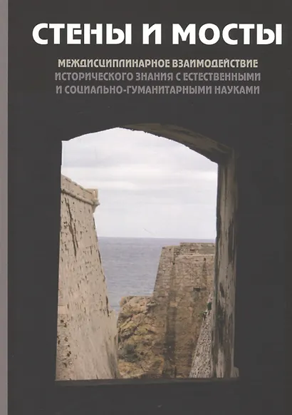 Стены и мосты. Том V: Междисциплинарное взаимодействие исторического знания с естественными и социально-гуманитарными науками - фото 1