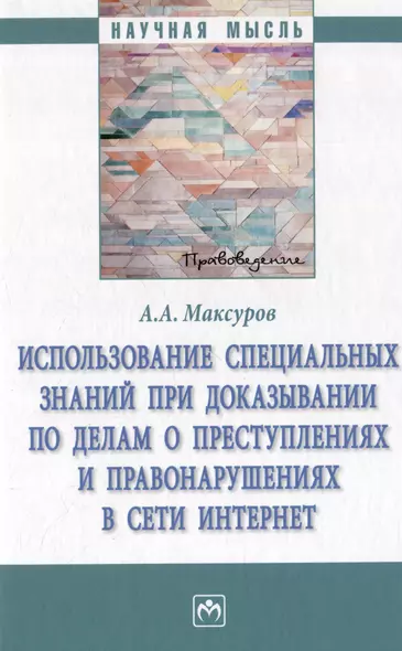 Использование специальных знаний при доказывании по делам о преступлениях и правонарушениях в сети Интернет: монография - фото 1