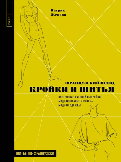 Французский метод кройки и шитья. Построение базовой выкройки, моделирование и сборка модной одежды - фото 1