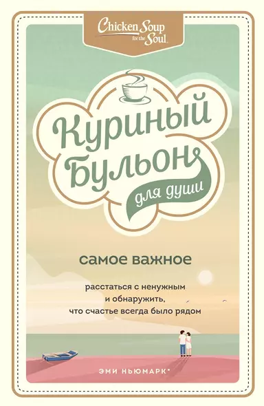 Куриный бульон для души. Самое важное. Расстаться с ненужным и обнаружить, что счастье всегда было рядом - фото 1