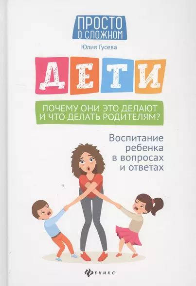 Дети. Почему они это делают и что делать родителям? Воспитание ребенка в вопросах и ответах - фото 1