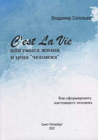 Cest La Vie или смысл жизни и цена «человека». Как сформировать настоящего Человека: философский трактат - фото 1