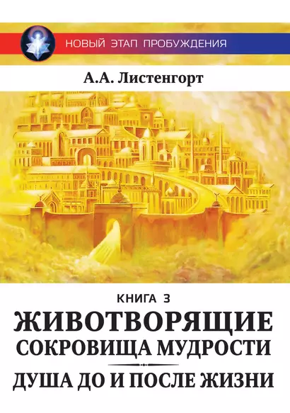 Новый этап пробуждения. Книга III. Животворящие сокровища мудрости. Душа до и после жизни. 2017-2020 - фото 1