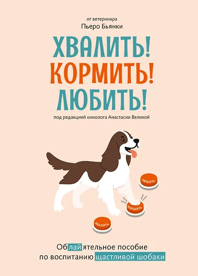 Хвалить! Кормить! Любить! Обаятельное пособие по воспитанию счастливой собаки - фото 1