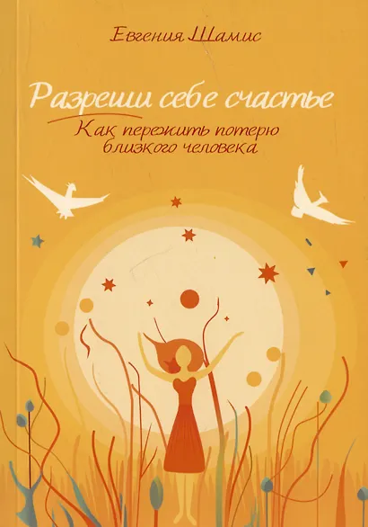 Разреши себе счастье. Как пережить потерю близкого человека - фото 1