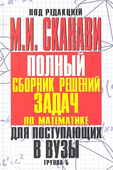 Полный сборник решений задач по математике для поступающих в вузы. Группа Б - фото 1