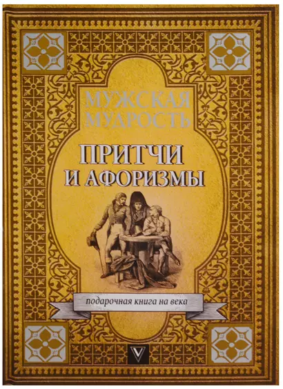 Мужская мудрость в притчах и афоризмах самых выдающихся и великих личностей мировой истории - фото 1
