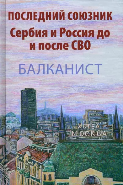 Последний союзник. Сербия и Россия до и после СВО. Балканист - фото 1