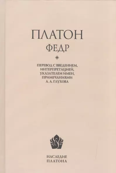 Платон. Федр / Перевод, введение, интерпретация, указатель имен, примечания А. А. Глухова - фото 1