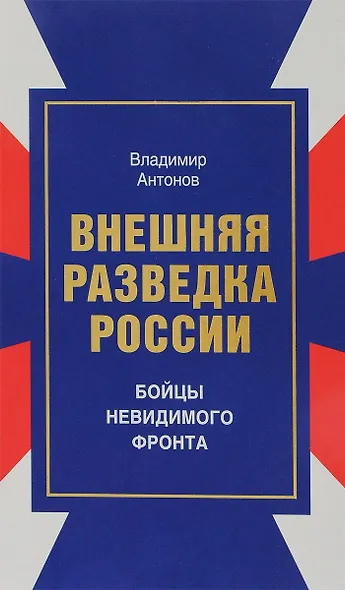 Внешняя разведка России Бойцы невидимого фронта (Антонов) - фото 1