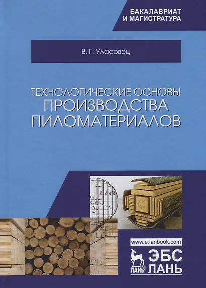 Технологические основы производства пиломатериалов. Уч. пособие, 2-е изд., испр. и перераб. - фото 1