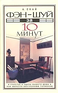 Фэн-шуй за 10 минут: Счастье и удача вашего дома, как обрести внутренную гармонию - фото 1