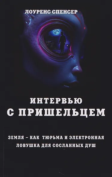 Интервью с пришельцем. Земля – как тюрьма и электронная ловушка для сосланных душ - фото 1
