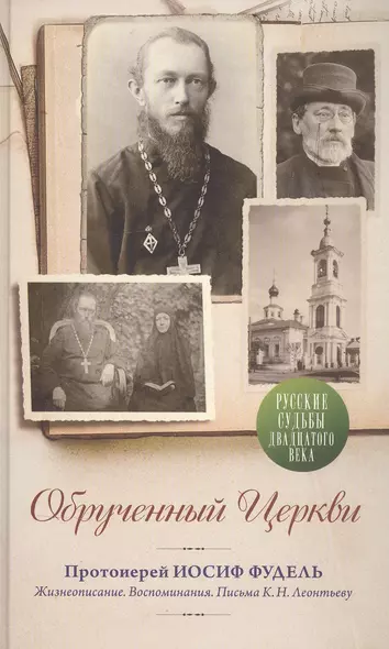 Обрученный Церкви. Протоиерей Иосиф Фудель. Жизнеописания. Воспоминания. Письма к К.Н.Леонтьеву - фото 1