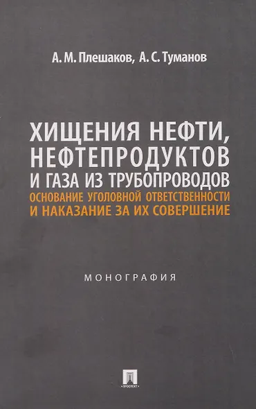Хищения нефти, нефтепродуктов и газа из трубопроводов. Основание уголовной ответственности и наказание за их совершение. Монография - фото 1