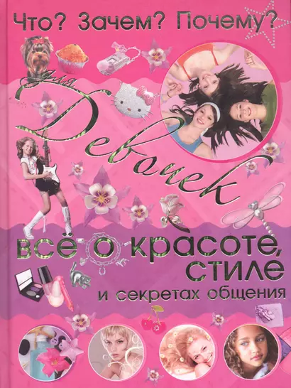 Что? Зачем? Почему? Для девочек. Всё о красоте, стиле и секретах общения - фото 1