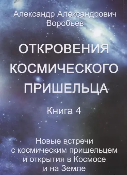 Откровения космического пришельца Кн.4 Новые встречи с косм. Пришельцем… (м) Воробьев - фото 1