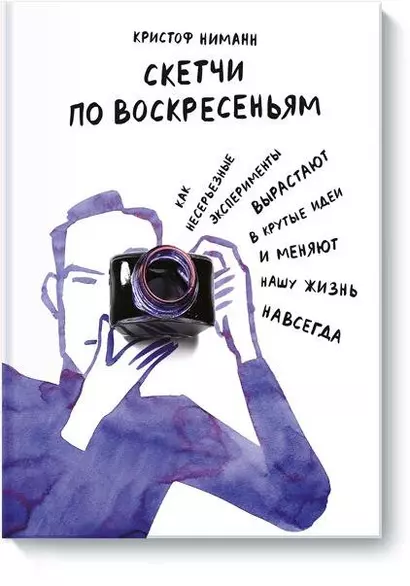 Скетчи по воскресеньям. Как несерьезные эксперименты вырастают в крутые идеи и меняют нашу жизнь навсегда - фото 1