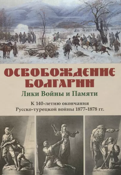 Освобождение Болгарии – Лики Войны и Памяти. К 140-летию окончания Русско-турецкой войны 1877–1878 гг. - фото 1