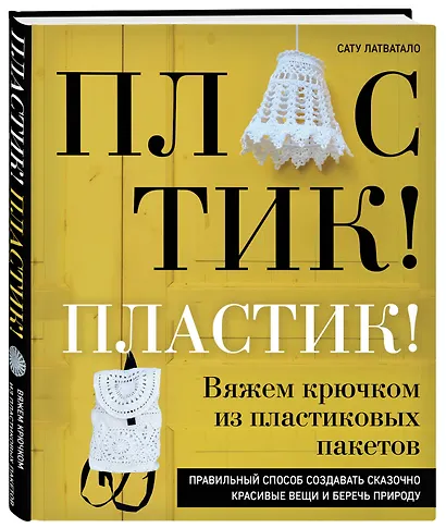 Пластик! Пластик! Вяжем крючком из пластиковых пакетов. Правильный способ создавать сказочно красивые вещи и беречь природу - фото 3