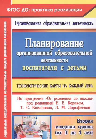 Планирование организованной образовательной деятельности воспитателя с детьми: технологические карты на каждый день по программе "От рождения до школы" под редакцией Н. Е. Вераксы, Т. С. Комаровой, Э. М. Дорофеевой. Вторая младшая группа - фото 1