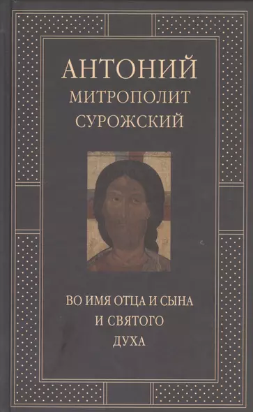 Митрополит Сурожский Антоний. Во имя Отца и Сына и Святого Духа. Проповеди - фото 1