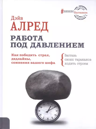 Работа под давлением. Как победить страх, дедлайны, сомнения вашего шефа. Заставь своих «тараканов» ходить строем! - фото 1