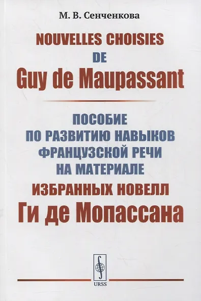 Nouvelles choisies de Guy de Maupassant: Пособие по развитию навыков французской речи на материале избранных новелл Ги де Мопассана - фото 1