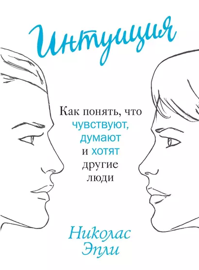 Интуиция. Как понять, что чувствуют, думают и хотят другие люди - фото 1