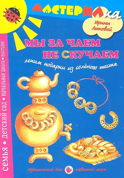 Цв.Мир.Мастерилка.Мы за чаем не скучаем.Лепим подарки из соленого теста - фото 1