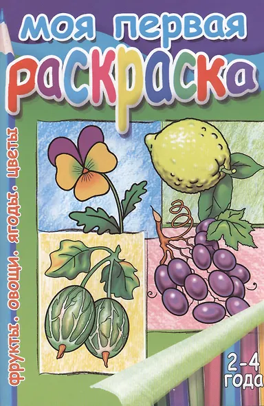 Моя первая раскр.Фрукты.Овощи.Ягоды.Цветы.2-4 г. - фото 1