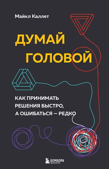 Думай головой. Как принимать решения быстро, а ошибаться - редко - фото 1