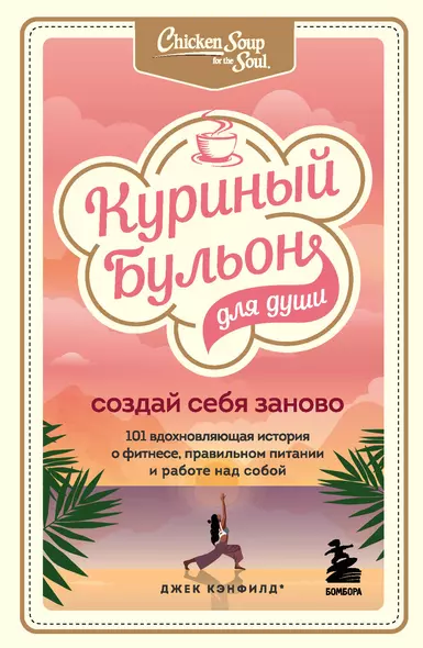 Куриный бульон для души. Создай себя заново. 101 вдохновляющая история о фитнесе, правильном питании и работе над собой - фото 1