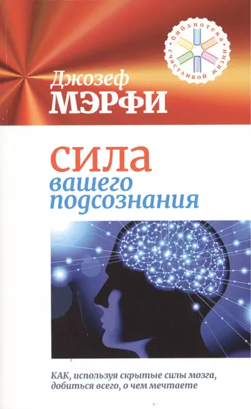 Сила вашего подсознания. Как, используя скрытые силы мозга, добиться всего, о чем мечтаете - фото 1