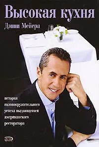 Высокая кухня Дэнни Мейера: История головокружительного успеха выдающегося американского ресторатора - фото 1