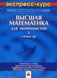 Высшая математика для экономистов. Экспресс-курс. I семестр. Линейная алгебра. Аналитическая геометрия. Дифференциальное исчисление. 3 -е изд. - фото 1