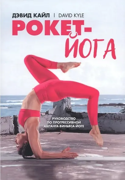 Рокет-йога: Руководство по прогрессивной аштанга-виньяса-йоге - фото 1