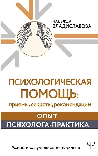 Психологическая помощь: приемы, секреты, рекомендации. Опыт психолога-практика - фото 1